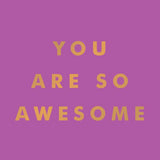 You Are So Awesome